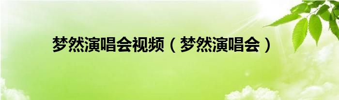 梦然演唱会视频（梦然演唱会）