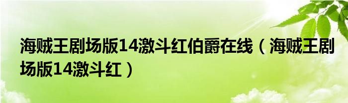 海贼王剧场版14激斗红伯爵在线（海贼王剧场版14激斗红）