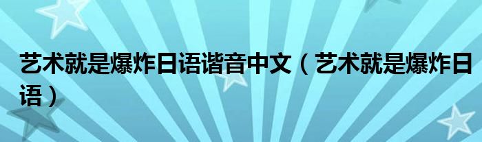 艺术就是爆炸日语谐音中文（艺术就是爆炸日语）