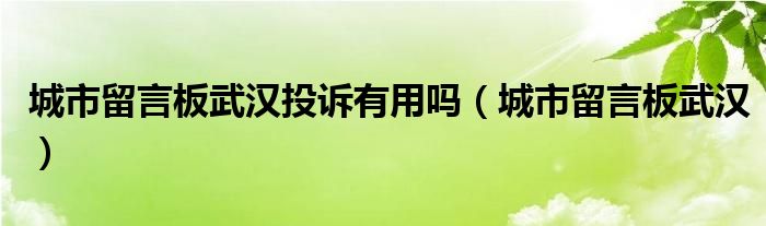 城市留言板武汉投诉有用吗（城市留言板武汉）