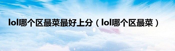 lol哪个区最菜最好上分（lol哪个区最菜）