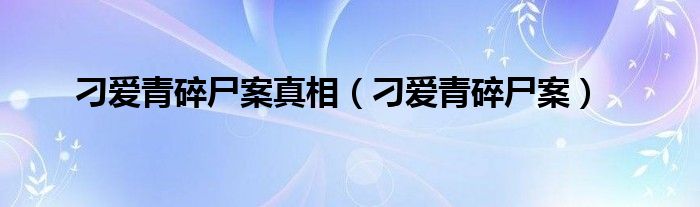 刁爱青碎尸案真相（刁爱青碎尸案）