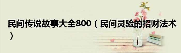 民间传说故事大全800（民间灵验的招财法术）