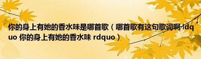 你的身上有她的香水味是哪首歌（哪首歌有这句歌词啊 ldquo 你的身上有她的香水味 rdquo）