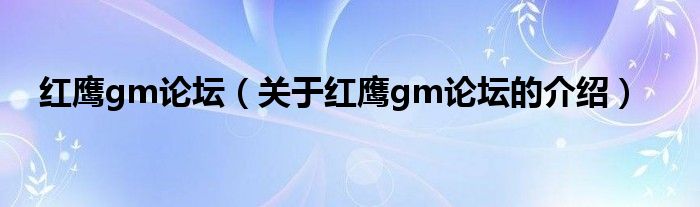 红鹰gm论坛（关于红鹰gm论坛的介绍）