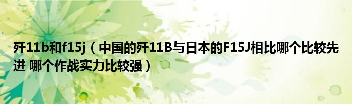 歼11b和f15j（中国的歼11B与日本的F15J相比哪个比较先进 哪个作战实力比较强）