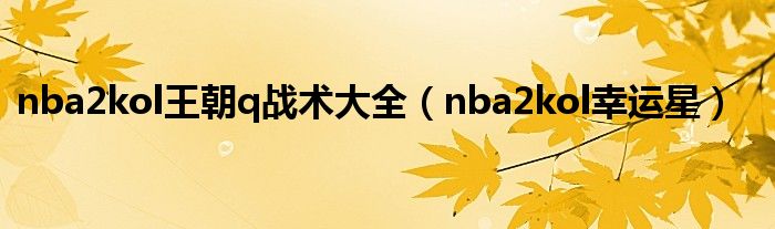 nba2kol王朝q战术大全（nba2kol幸运星）