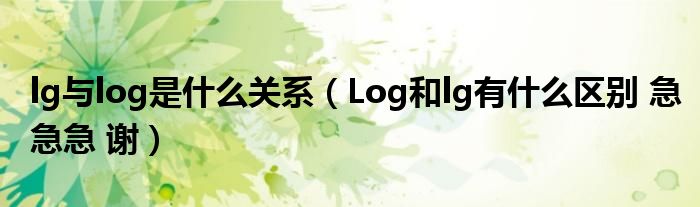 lg与log是什么关系（Log和lg有什么区别 急急急 谢）