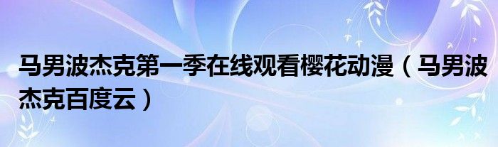 马男波杰克第一季在线观看樱花动漫（马男波杰克百度云）