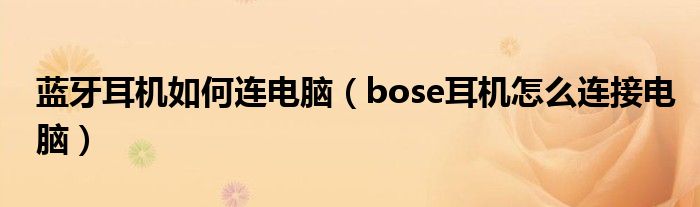 蓝牙耳机如何连电脑（bose耳机怎么连接电脑）