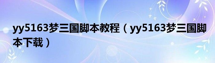 yy5163梦三国脚本教程（yy5163梦三国脚本下载）