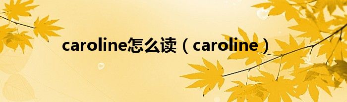 caroline怎么读（caroline）