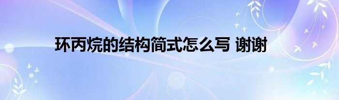 环丙烷的结构简式怎么写 谢谢