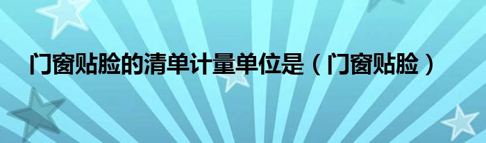 门窗贴脸的清单计量单位是（门窗贴脸）