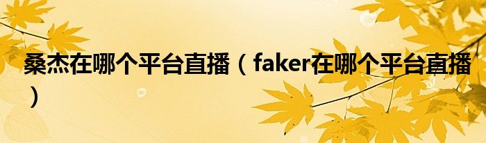 桑杰在哪个平台直播（faker在哪个平台直播）