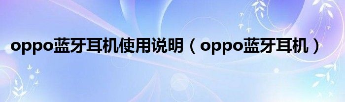 oppo蓝牙耳机使用说明（oppo蓝牙耳机）