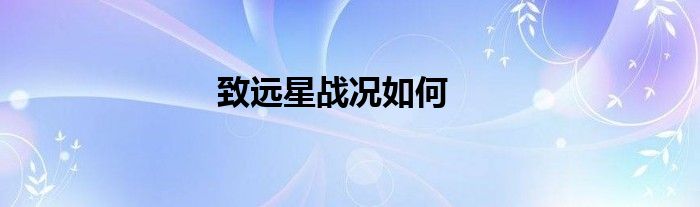 致远星战况如何