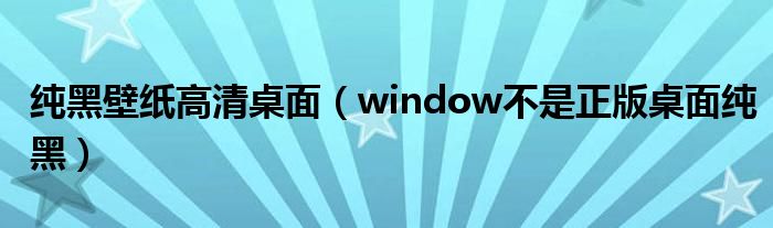 纯黑壁纸高清桌面（window不是正版桌面纯黑）