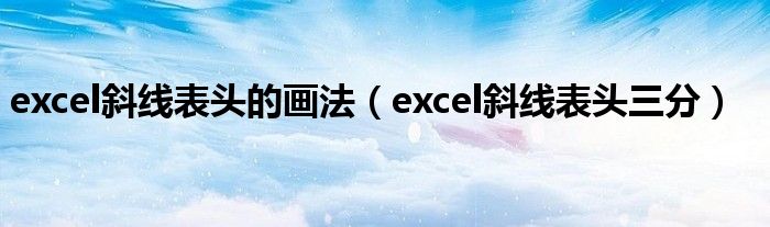 excel斜线表头的画法（excel斜线表头三分）