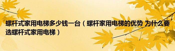 螺杆式家用电梯多少钱一台（螺杆家用电梯的优势 为什么要选螺杆式家用电梯）