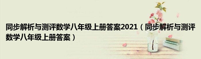 同步解析与测评数学八年级上册答案2021（同步解析与测评数学八年级上册答案）