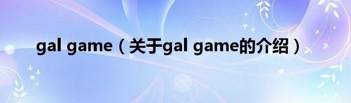 gal game（关于gal game的介绍）