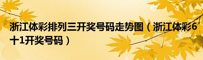 浙江体彩排列三开奖号码走势图（浙江体彩6十1开奖号码）