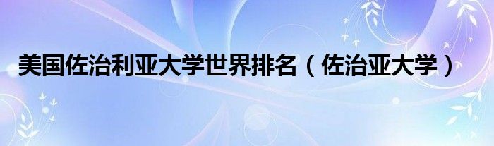 美国佐治利亚大学世界排名（佐治亚大学）