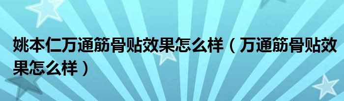 姚本仁万通筋骨贴效果怎么样（万通筋骨贴效果怎么样）