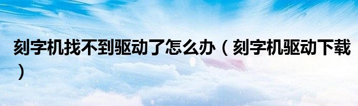 刻字机找不到驱动了怎么办（刻字机驱动下载）