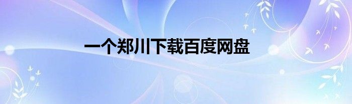 一个郑川下载百度网盘