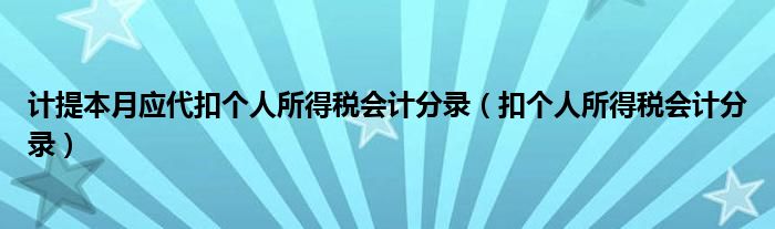 计提本月应代扣个人所得税会计分录（扣个人所得税会计分录）