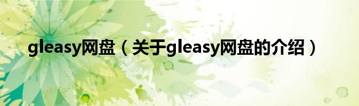 gleasy网盘（关于gleasy网盘的介绍）