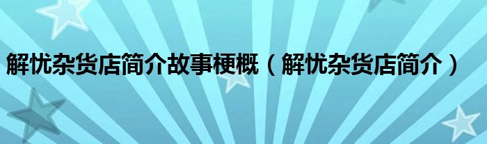 解忧杂货店简介故事梗概（解忧杂货店简介）