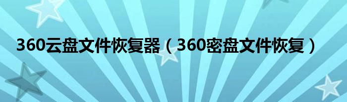 360云盘文件恢复器（360密盘文件恢复）