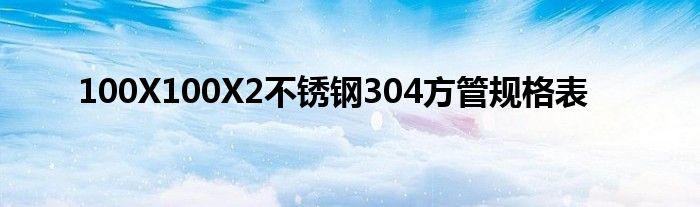 100X100X2不锈钢304方管规格表