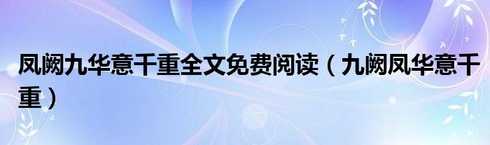 凤阙九华意千重全文免费阅读（九阙凤华意千重）