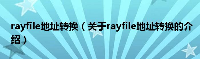 rayfile地址转换（关于rayfile地址转换的介绍）