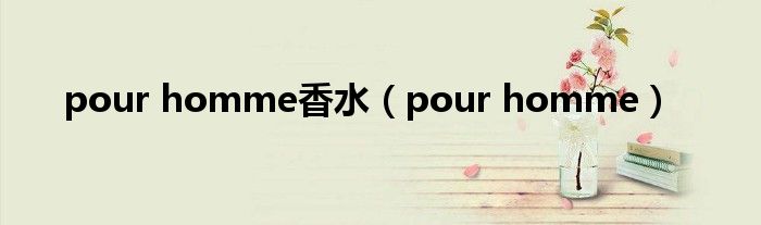 pour homme香水（pour homme）