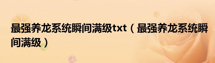 最强养龙系统瞬间满级txt（最强养龙系统瞬间满级）