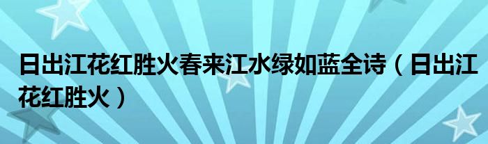 日出江花红胜火春来江水绿如蓝全诗（日出江花红胜火）