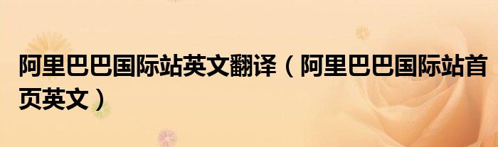 阿里巴巴国际站英文翻译（阿里巴巴国际站首页英文）