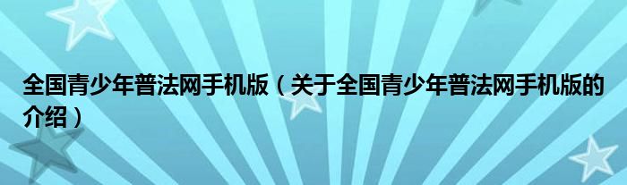 全国青少年普法网手机版（关于全国青少年普法网手机版的介绍）