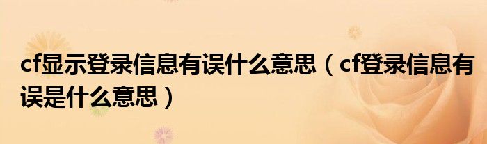 cf显示登录信息有误什么意思（cf登录信息有误是什么意思）