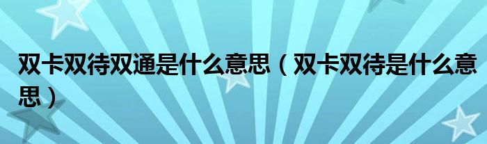 双卡双待双通是什么意思（双卡双待是什么意思）