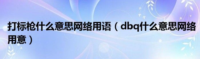 打标枪什么意思网络用语（dbq什么意思网络用意）