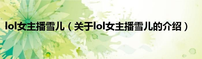 lol女主播雪儿（关于lol女主播雪儿的介绍）