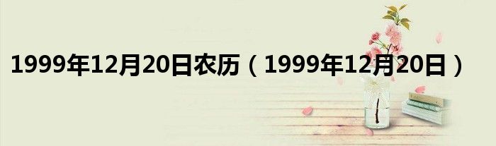 1999年12月20日农历（1999年12月20日）