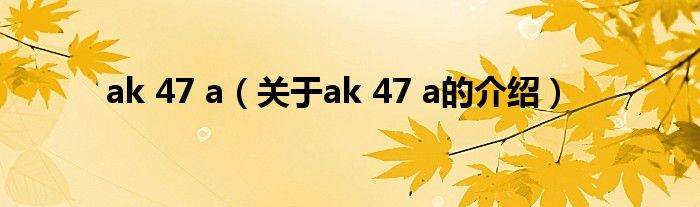 ak 47 a（关于ak 47 a的介绍）