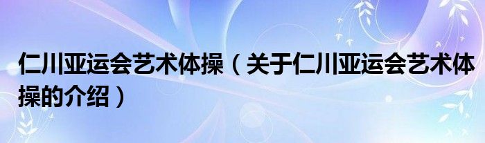 仁川亚运会艺术体操（关于仁川亚运会艺术体操的介绍）